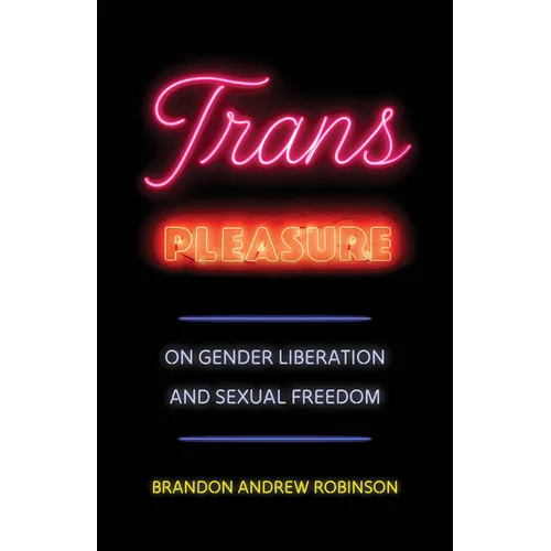 Trans Pleasure: On Gender Liberation and Sexual Freedom
