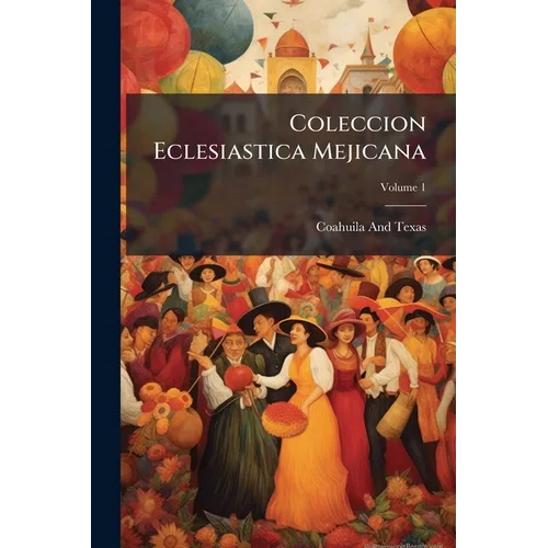 Coleccion Eclesiastica Mejicana; Volume 1