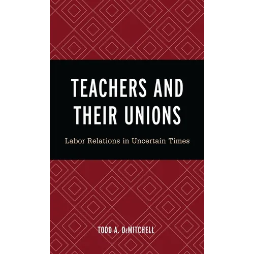 Teachers and Their Unions: Labor Relations in Uncertain Times