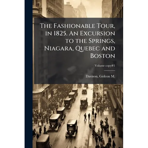 The Fashionable Tour, in 1825. An Excursion to the Springs, Niagara, Quebec and Boston