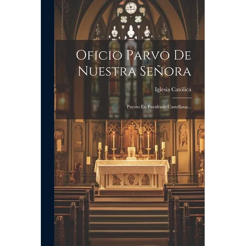 Oficio Parvo De Nuestra Señora: Puesto En Parafrasis Castellana...