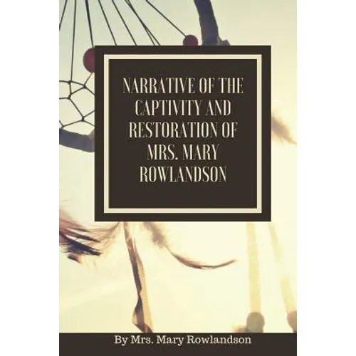 Narrative of the Captivity and Restoration of Mrs. Mary Rowlandson: or The Sovereignty and Goodness of God