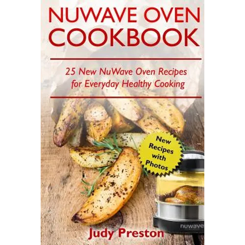 NuWave Oven Cookbook: 25 New NuWave Oven Recipes for Everyday Healthy Cooking