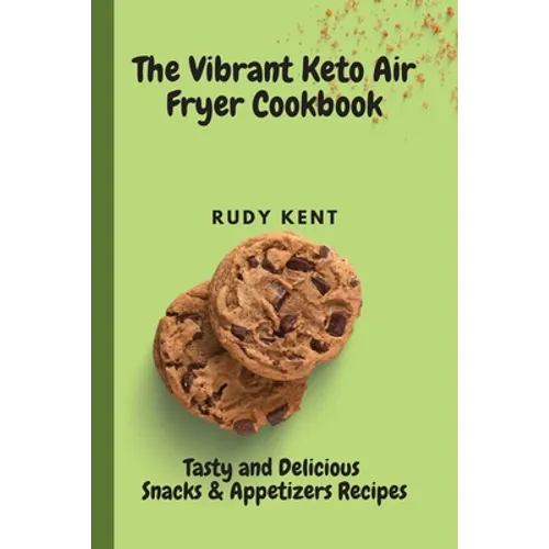 The Vibrant Keto Air Fryer Cookbook: Tasty and Delicious Snacks & Appetizers Recipes