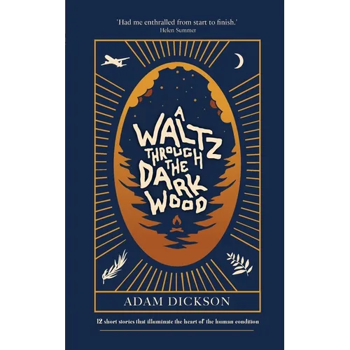 A Waltz Through The Dark Wood: 12 short stories that illuminate the heart of the human condition