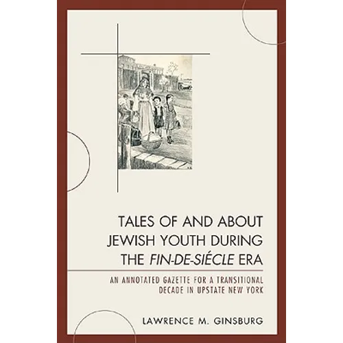 Tales of and about Jewish Youth During the Fin-De-Siécle Era: An Annotated Gazette for a Transitional Decade in Upstate New York