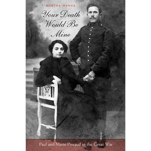 Your Death Would Be Mine: Paul and Marie Pireaud in the Great War