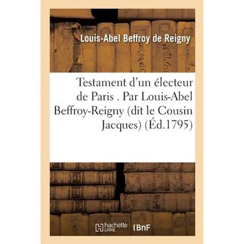 Testament d'Un Électeur de Paris . Par Louis-Abel Beffroy-Reigny Dit Le Cousin Jacques