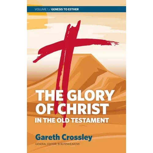 The Glory of Christ in the Old Testament: Volume 1: Genesis to Esther