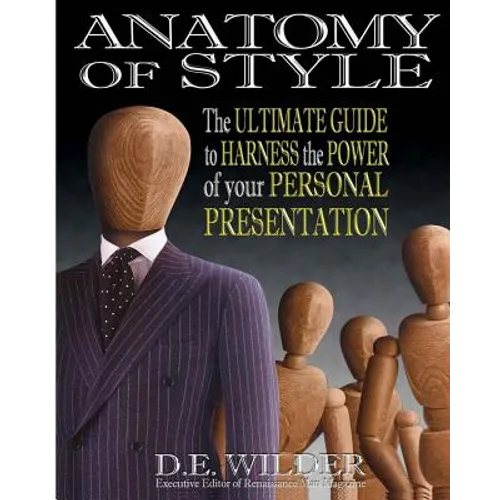 Anatomy of Style: The Ultimate Guide to Harness the Power of your Personal Presentation