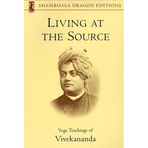 Living at the Source: Yoga Teachings of Vivekananda
