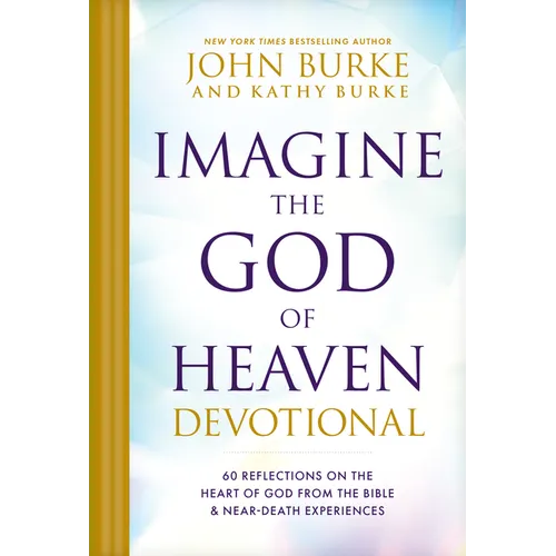 Imagine the God of Heaven Devotional: 60 Reflections on the Heart of God from the Bible and Near-Death Experiences
