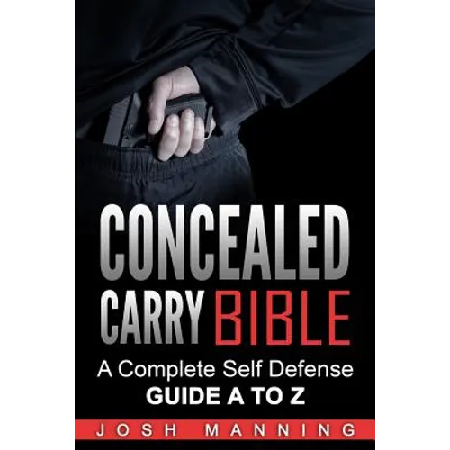 Concealed Carry Bible: A Complete Self Defense Guide A to Z