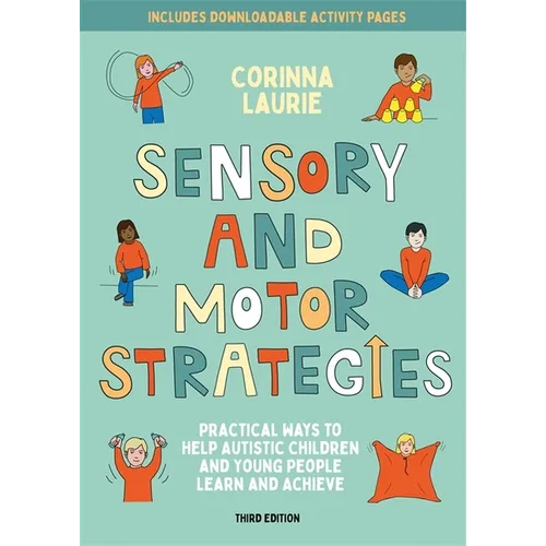 Sensory and Motor Strategies (3rd Edition): Practical Ways to Help Autistic Children and Young People Learn and Achieve