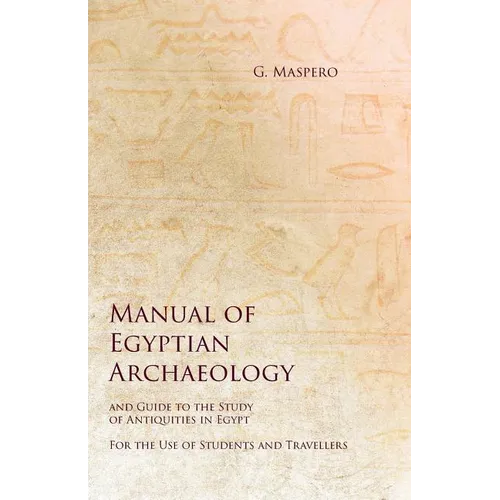 Manual of Egyptian Archaeology and Guide to the Study of Antiquities in Egypt - For the Use of Students and Travellers