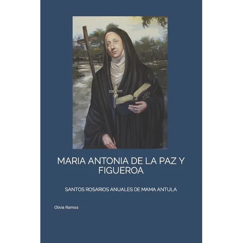 Maria Antonia de la Paz Y Figueroa: Santos Rosarios Anuales de Mama Antula