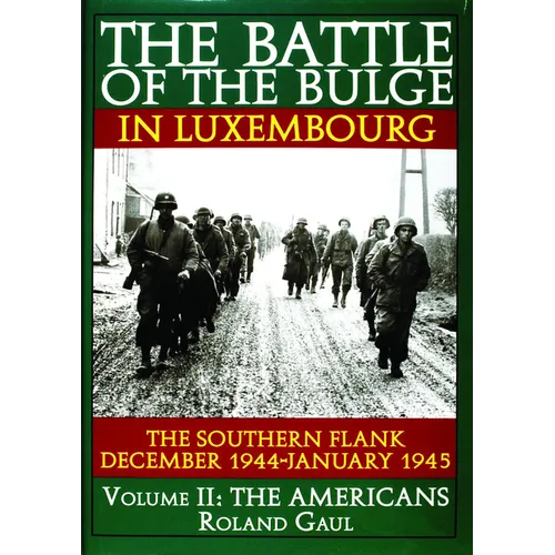 The Battle of the Bulge in Luxembourg: The Southern Flank - Dec. 1944 - Jan. 1945 Vol.II the Americans