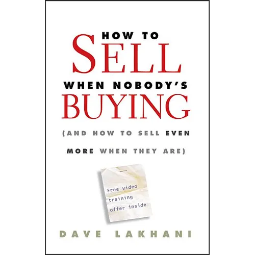 How to Sell When Nobody's Buying: (And How to Sell Even More When They Are) - Hardcover