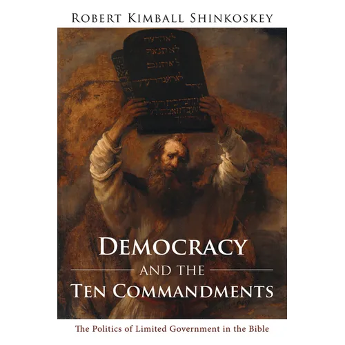 Democracy and the Ten Commandments: The Politics of Limited Government in the Bible