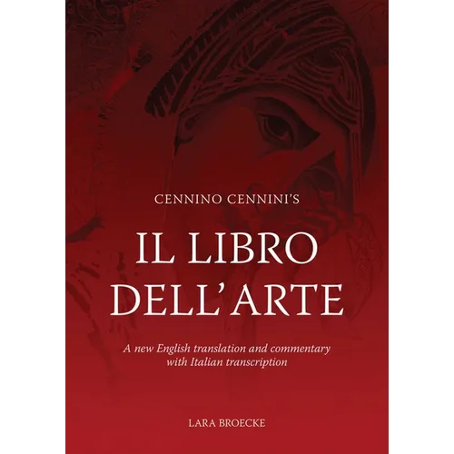 Cennino Cennini's Il Libro Dell'arte: A New English Translation and Commentary with Italian Transcription