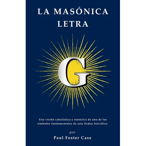 La masónica letra G: Una visión cabalística y esotérica de uno de los símbolos fundamentales de esta Orden Iniciática.