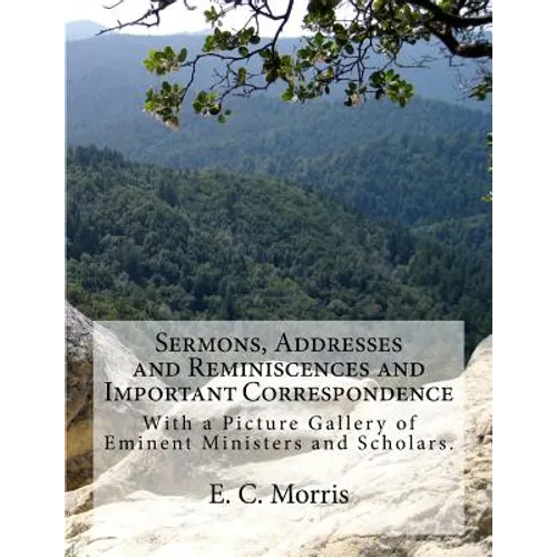 Sermons, Addresses and Reminiscences and Important Correspondence: With a Picture Gallery of Eminent Ministers and Scholars