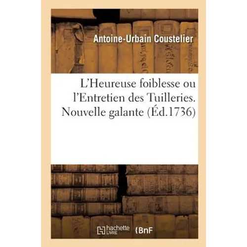 L'Heureuse Foiblesse Ou l'Entretien Des Tuilleries. Nouvelle Galante Par A.-U. Coustelier