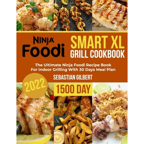 Ninja Foodi Smart Xl Grill Cookbook: The Ultimate Ninja Foodi Recipe Book for Indoor Grilling With 30 Days Meal Plan