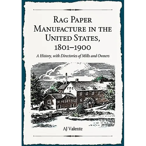 Rag Paper Manufacture in the United States, 1801-1900: A History, with Directories of Mills and Owners