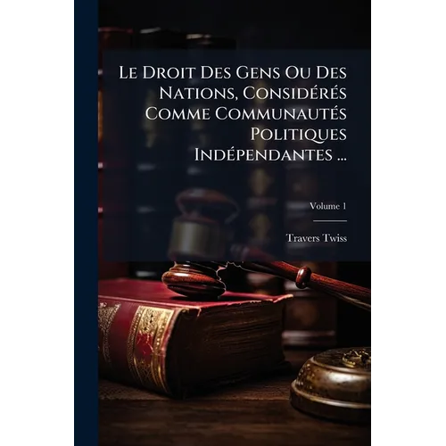 Le Droit Des Gens Ou Des Nations, Considérés Comme Communautés Politiques Indépendantes ...; Volume 1