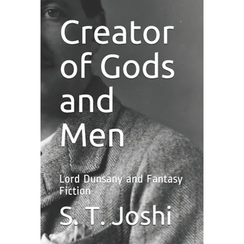Creator of Gods and Men: Lord Dunsany and Fantasy Fiction