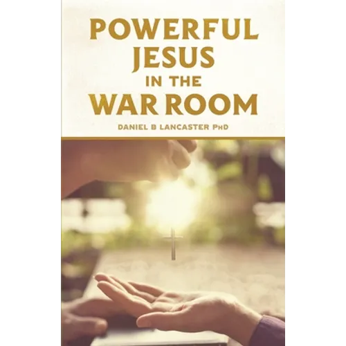 Powerful Jesus in the War Room: Hear Jesus Calling and Change Your Life
