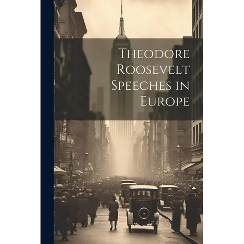 Theodore Roosevelt Speeches in Europe