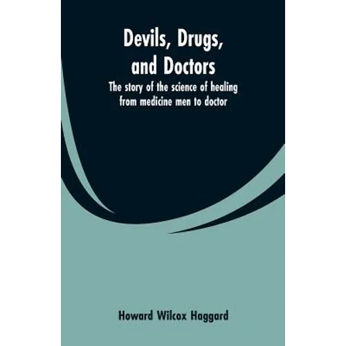 Devils, drugs, and doctors: the story of the science of healing from medicine men to doctor