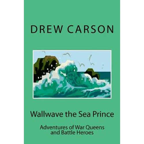 Wallwave the Sea Prince: Adventures of War Queens and Battle Heroes