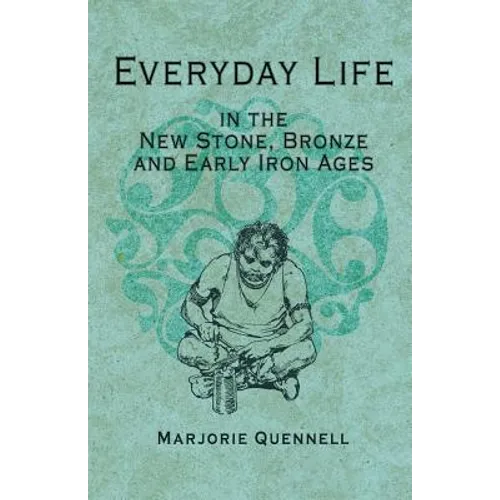 Everyday Life in the New Stone, Bronze and Early Iron Ages