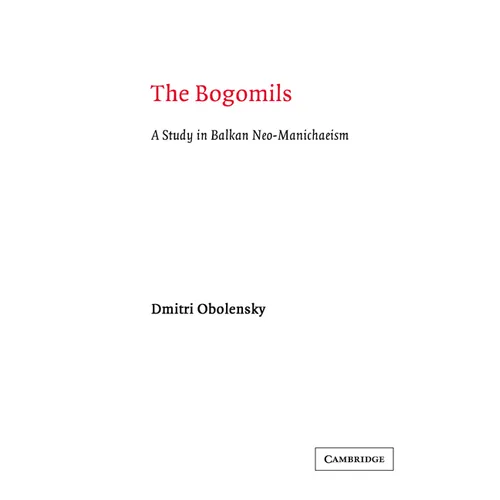 The Bogomils: A Study in Balkan Neo-Manichaeism