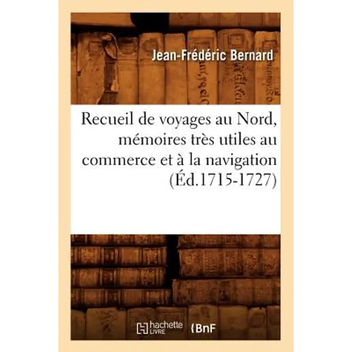 Recueil de Voyages Au Nord, Mémoires Très Utiles Au Commerce Et À La Navigation (Éd.1715-1727)