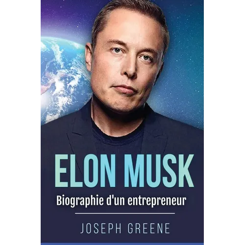 Elon Musk: Biographie d'un entrepreneur