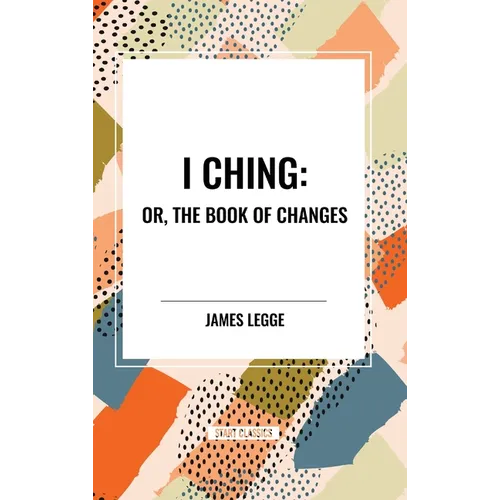 I Ching: Or, the Book of Changes