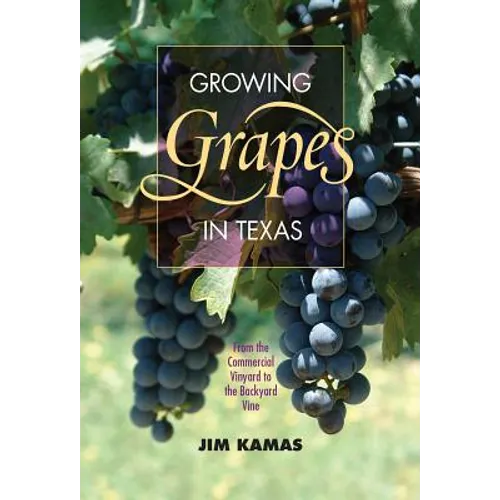Growing Grapes in Texas: From the Commercial Vineyard to the Backyard Vine