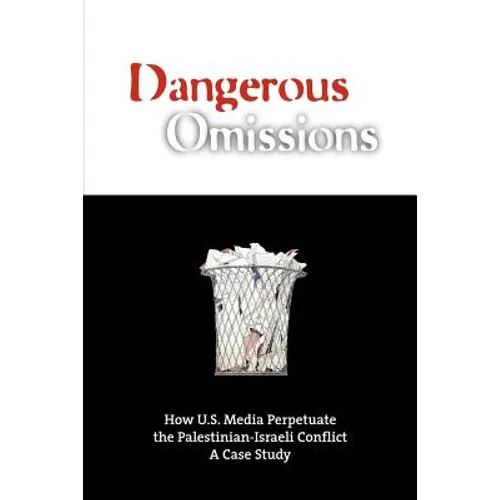 Dangerous Omissions: How US Media Perpetuate the Palestinian-Israeli Conflict