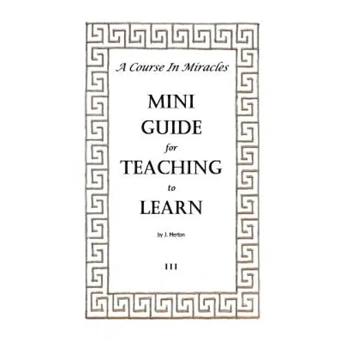 A Course In Miracles Mini Guide for Teaching to Learn