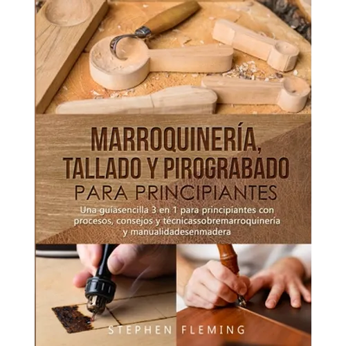 Marroquinería, Tallado y Pirograbado para Principiantes: Una guíasencilla 3 en 1 para principiantes con procesos, consejos y técnicassobremarroquinerí