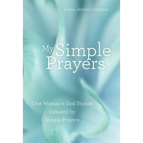 My Simple Prayers: One Woman's God Stories Initiated by Simple Prayers
