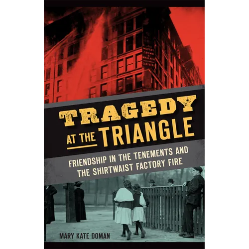Tragedy at the Triangle: Friendship in the Tenements and the Shirtwaist Factory Fire