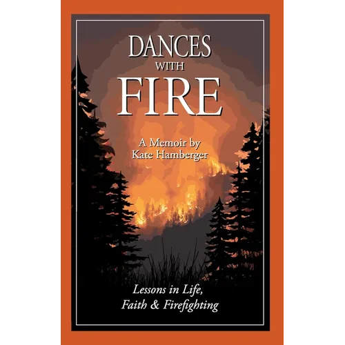 Dances with Fire: Lessons in Life, Faith & Firefighting