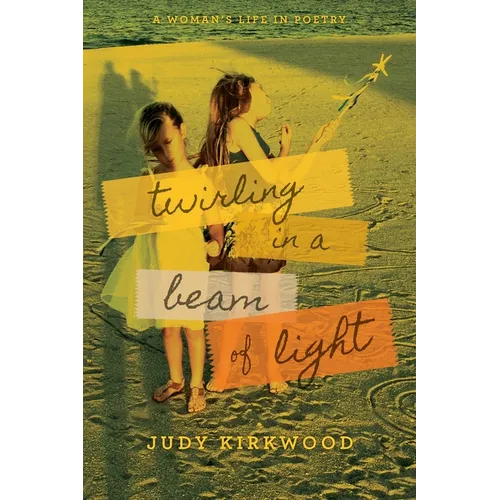 Twirling in a Beam of Light: A Woman's Life in Poetry