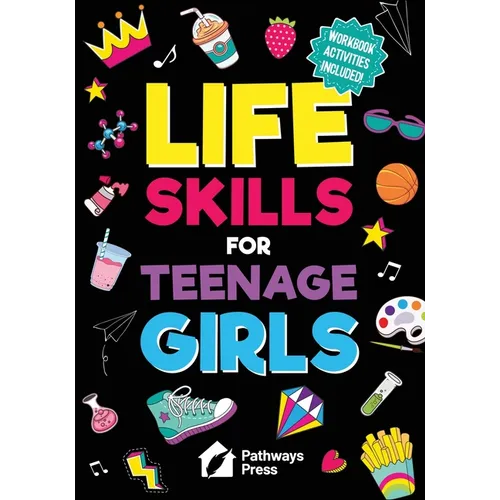 Life Skills for Teenage Girls The Essential Guide to Help Combat Peer Pressure, Boost Self Confidence, Manage Money Like a Pro, Navigate Dating, Schoo