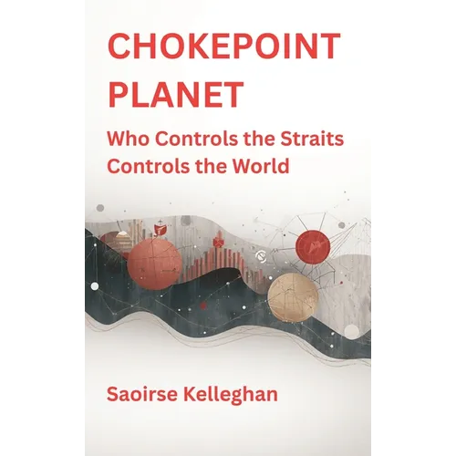 Chokepoint Planet: Who Controls the Straits Controls the World